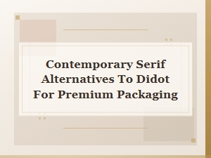 Contemporary Serif Alternatives to Didot for Premium Packaging