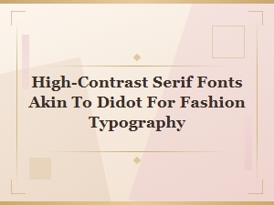 High-Contrast Serif Fonts for Fashion Typography